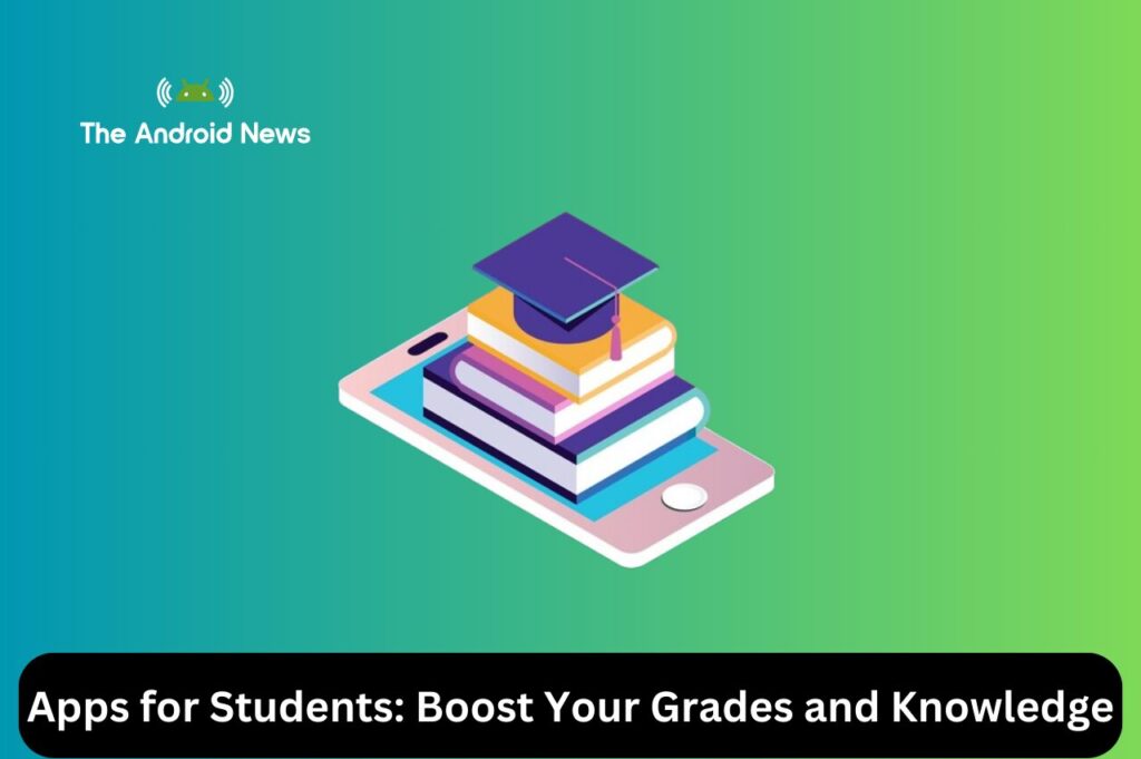 Apps for Students Boost Your Grades and Knowledge