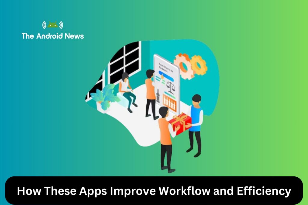 How These Apps Improve Workflow and Efficiency